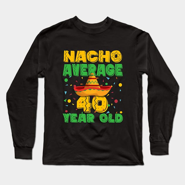 40th Birthday - Nacho Average 40 Year Old Long Sleeve T-Shirt by Kudostees